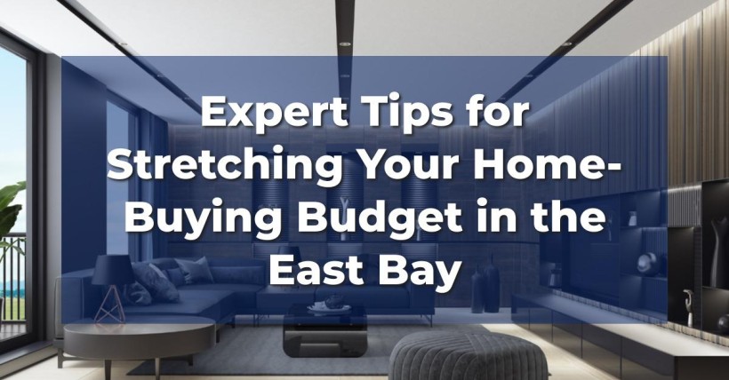 Expert Tips for Stretching Your Home-Buying Budget in the East Bay