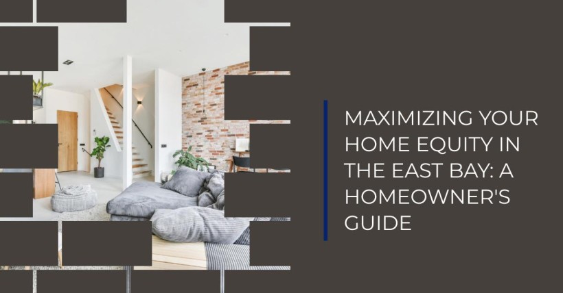 Maximizing Your Home Equity in the East Bay: A Homeowner's Guide