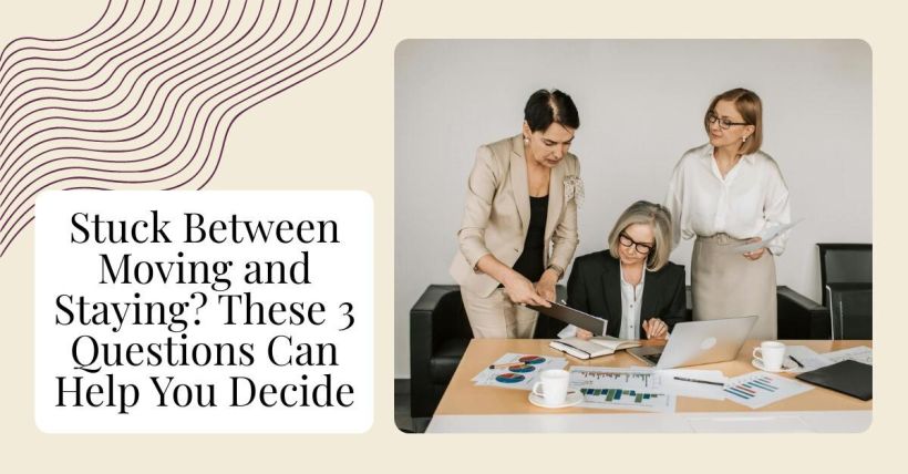 Stuck Between Moving and Staying? These 3 Questions Can Help You Decide