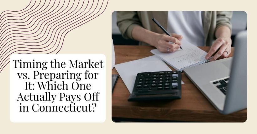 Timing the Market vs. Preparing for It: Which One Actually Pays Off in Connecticut?