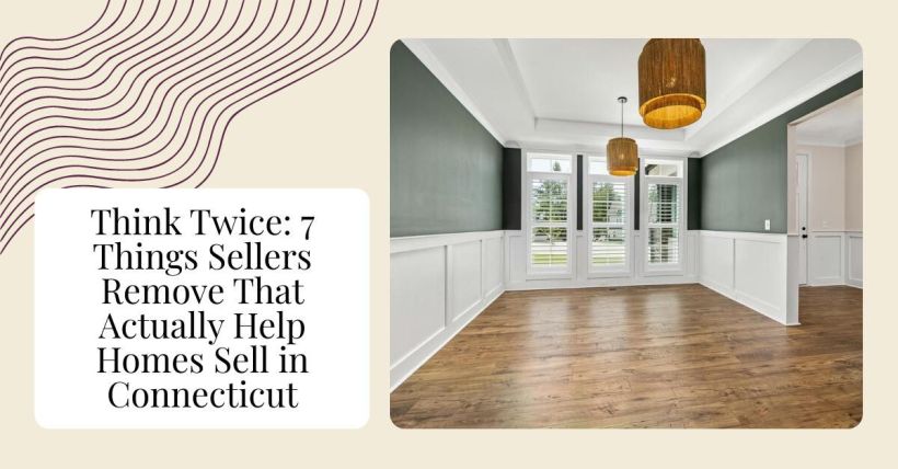 Think Twice: 7 Things Sellers Remove That Actually Help Homes Sell in Connecticut