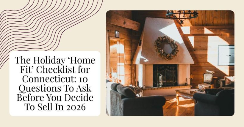 The Holiday ‘Home Fit’ Checklist for Connecticut: 10 Questions To Ask Before You Decide To Sell In 2026