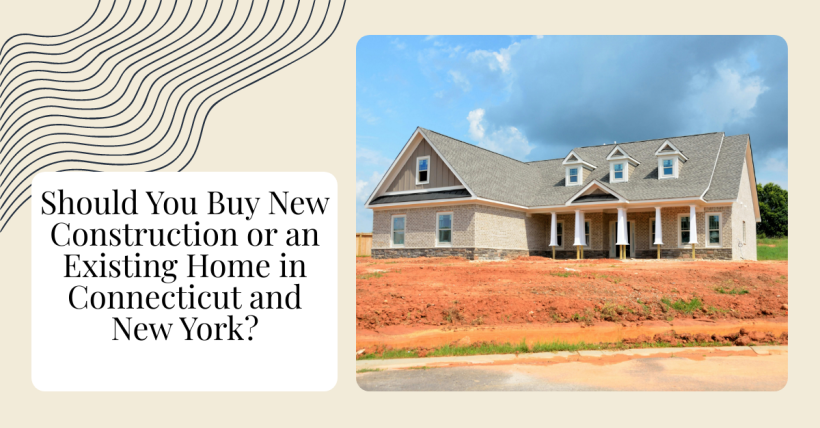Should You Buy New Construction or an Existing Home in Connecticut and New York?