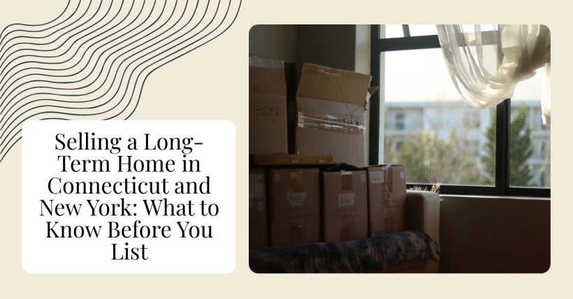 Selling a Long-Term Home in Connecticut and New York: What to Know Before You List