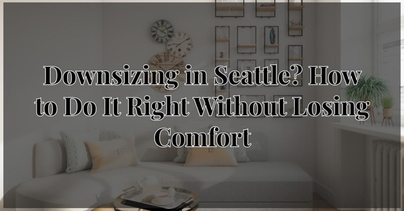 Downsizing in Seattle? How to Do It Right Without Losing Comfort