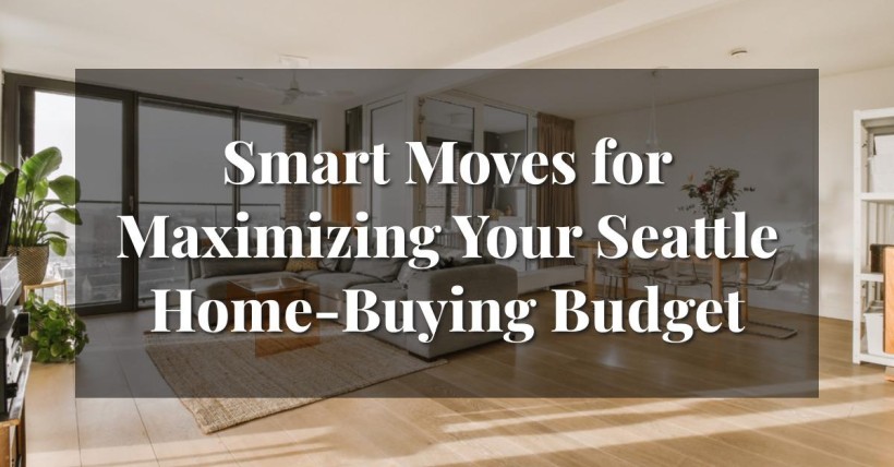 Smart Moves for Maximizing Your Seattle Home-Buying Budget