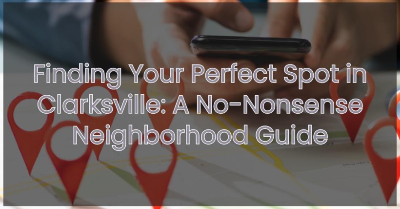 Finding Your Perfect Spot in Clarksville: A No-Nonsense Neighborhood Guide