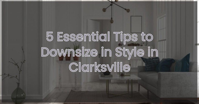 5 Essential Tips to Downsize in Style in Clarksville