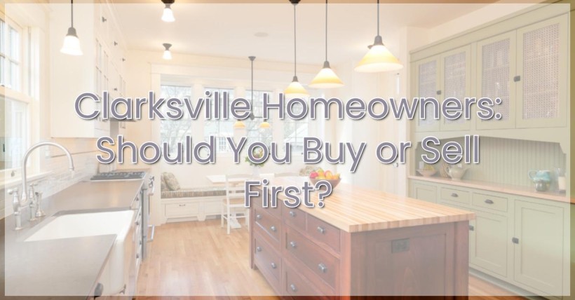 Clarksville Homeowners: Should You Buy or Sell First?