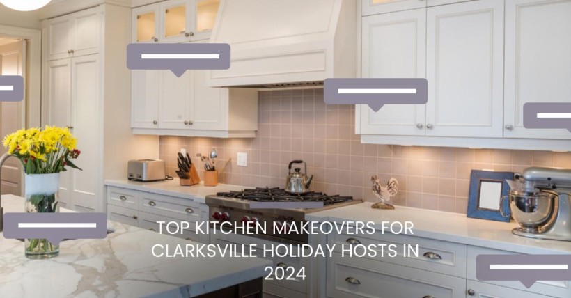 Top Kitchen Makeovers for Clarksville Holiday Hosts in 2024