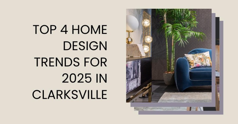 Top 4 Home Design Trends for 2025 in Clarksville