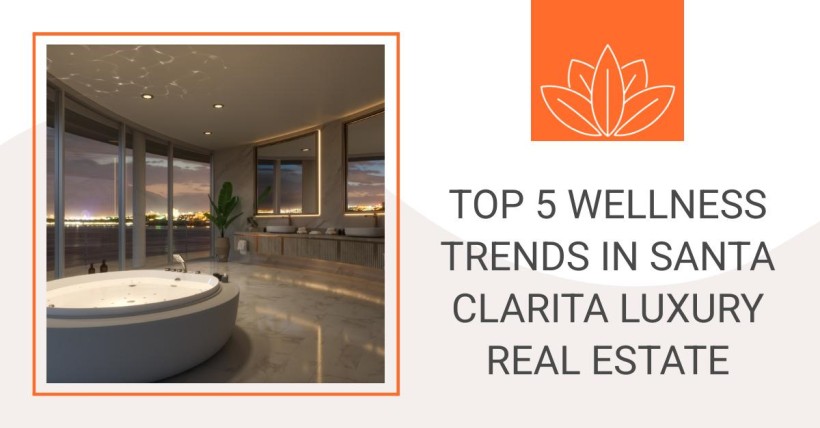 Top 5 Wellness Trends in Santa Clarita Luxury Real Estate