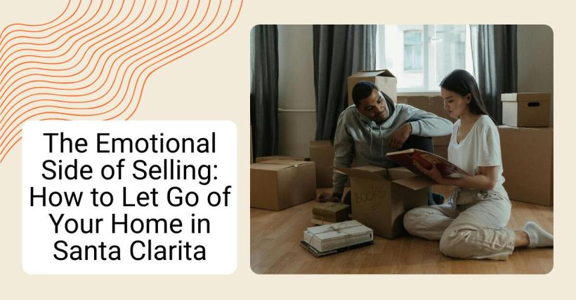The Emotional Side of Selling: How to Let Go of Your Home in Santa Clarita
