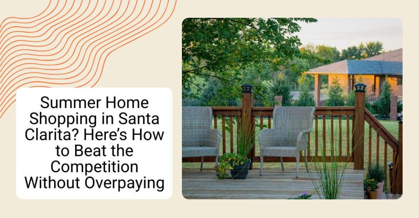 Summer Home Shopping in Santa Clarita? Here’s How to Beat the Competition Without Overpaying