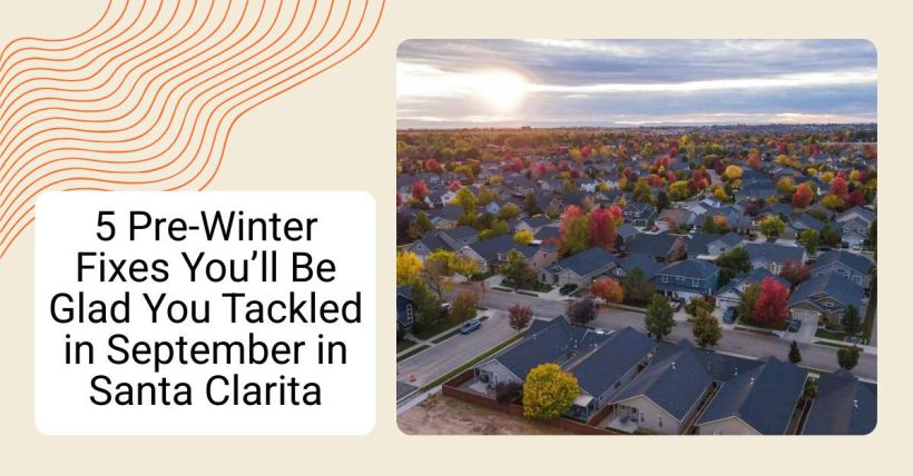 5 Pre-Winter Fixes You’ll Be Glad You Tackled in September in Santa Clarita