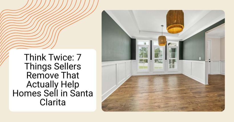 Think Twice: 7 Things Sellers Remove That Actually Help Homes Sell in Santa Clarita