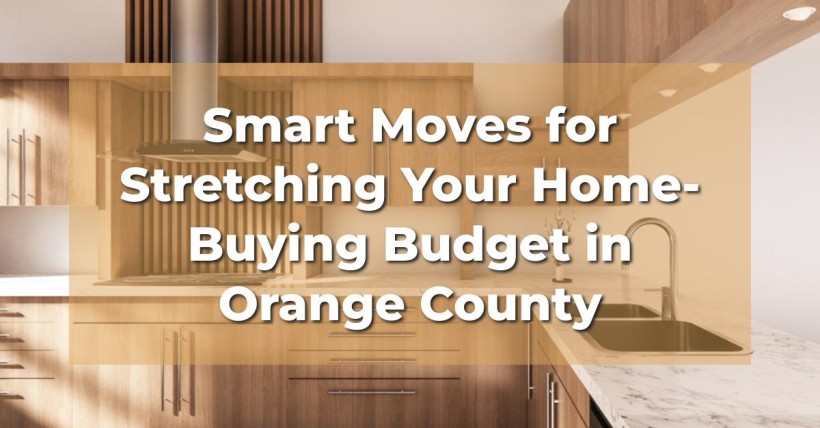 Smart Moves for Stretching Your Home-Buying Budget in Orange County