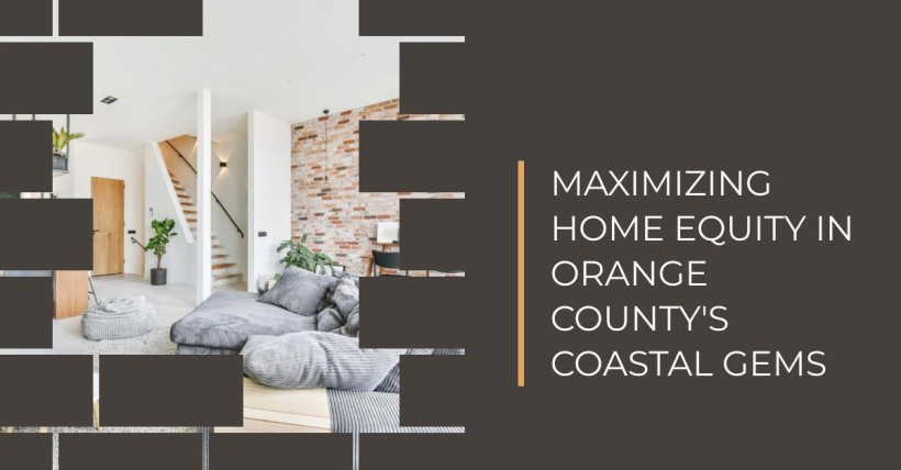 Maximizing Home Equity in Orange County's Coastal Gems