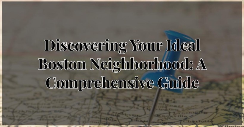 Discovering Your Ideal Boston Neighborhood: A Comprehensive Guide