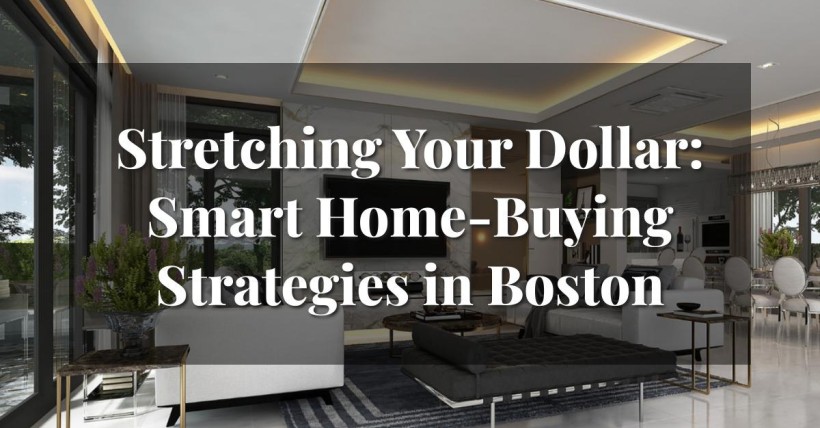 Stretching Your Dollar: Smart Home-Buying Strategies in Boston