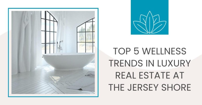 Top 5 Wellness Trends in Luxury Real Estate at the Jersey Shore