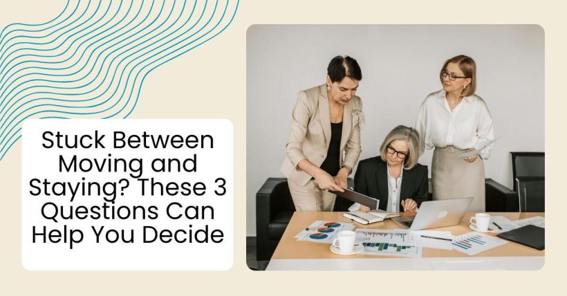 Stuck Between Moving and Staying? These 3 Questions Can Help You Decide