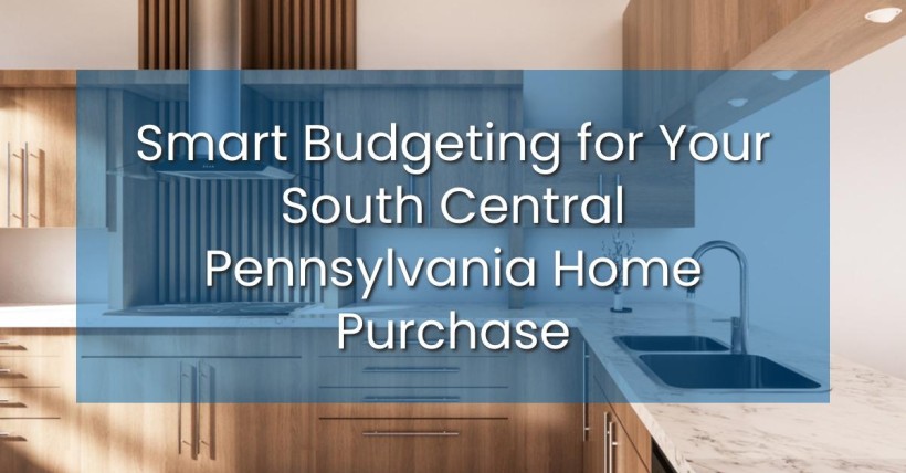 Smart Budgeting for Your South Central Pennsylvania Home Purchase