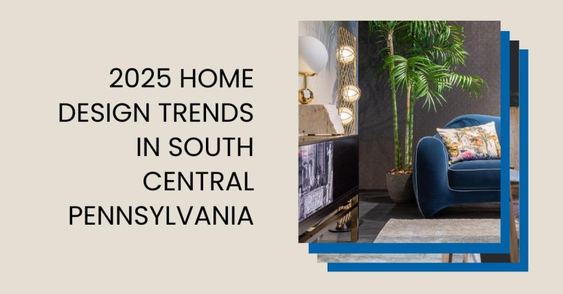 2025 Home Design Trends in South Central Pennsylvania