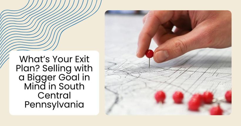 What’s Your Exit Plan? Selling with a Bigger Goal in Mind in South Central Pennsylvania