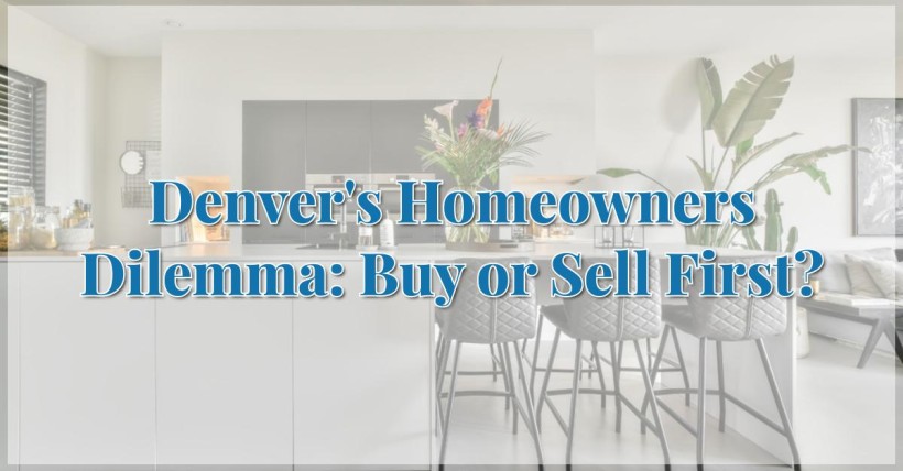 Denver's Homeowners Dilemma: Buy or Sell First?