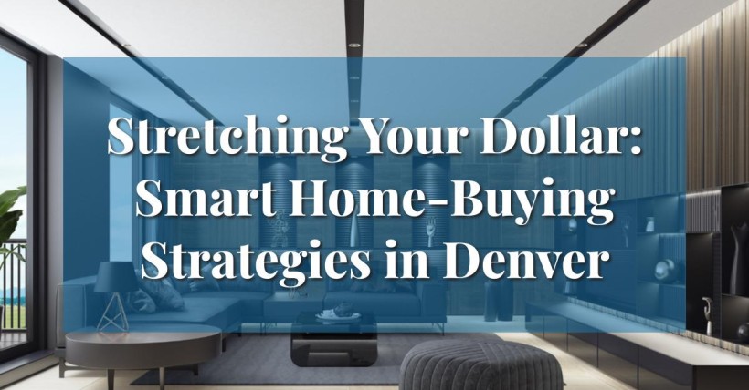 Stretching Your Dollar: Smart Home-Buying Strategies in Denver