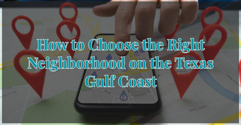 How to Choose the Right Neighborhood on the Texas Gulf Coast