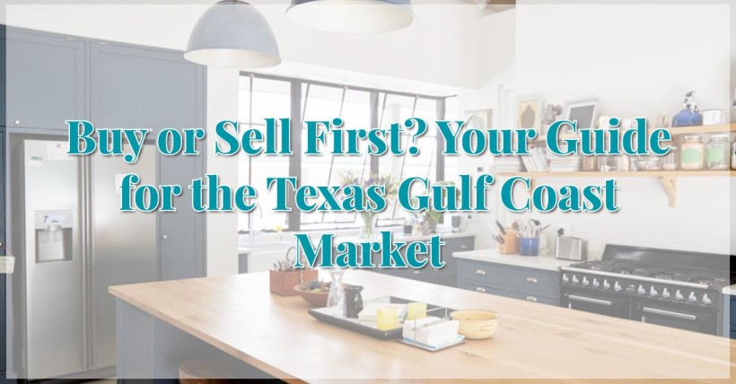 Buy or Sell First? Your Guide for the Texas Gulf Coast Market