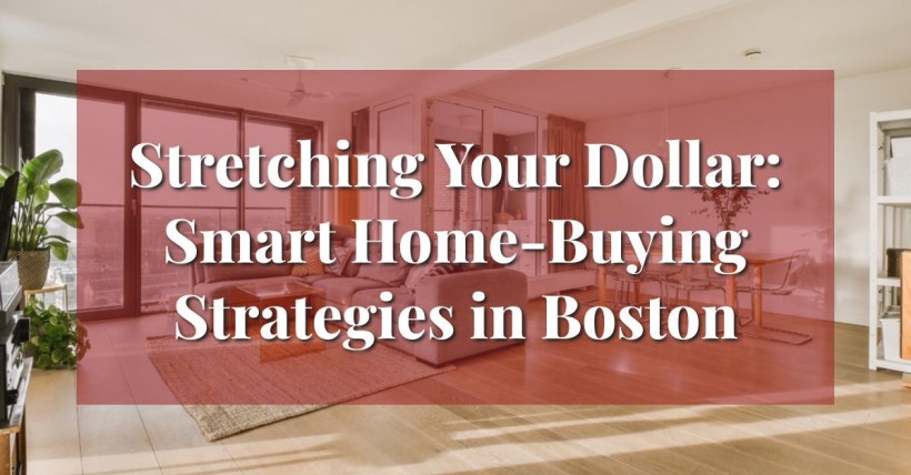 Stretching Your Dollar: Smart Home-Buying Strategies in Boston