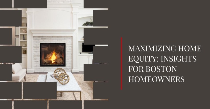 Maximizing Home Equity: Insights for Boston Homeowners