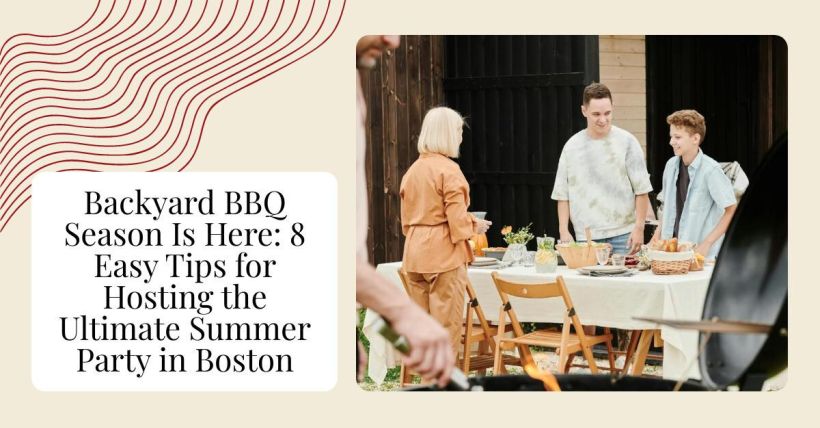 Backyard BBQ Season Is Here: 8 Easy Tips for Hosting the Ultimate Summer Party in Boston