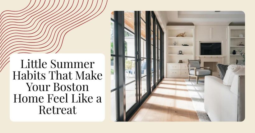Little Summer Habits That Make Your Boston Home Feel Like a Retreat