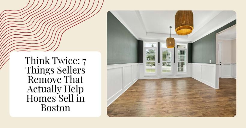 Think Twice: 7 Things Sellers Remove That Actually Help Homes Sell in Boston