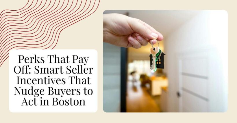 Perks That Pay Off: Smart Seller Incentives That Nudge Buyers to Act in Boston