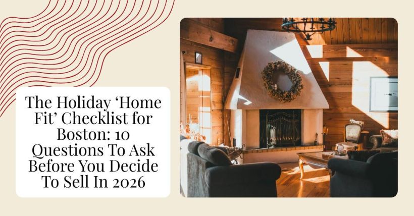 The Holiday ‘Home Fit’ Checklist for Boston: 10 Questions To Ask Before You Decide To Sell In 2026