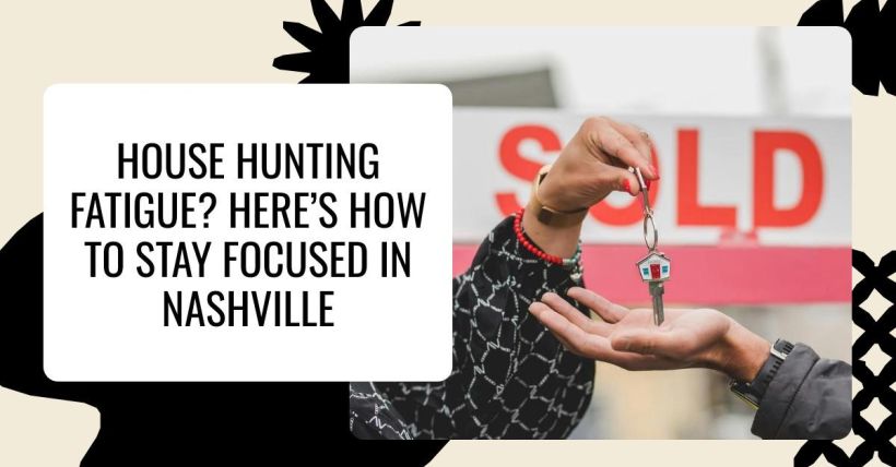 House Hunting Fatigue? Here’s How to Stay Focused in Nashville