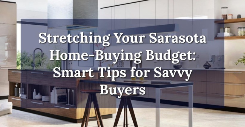 Stretching Your Sarasota Home-Buying Budget: Smart Tips for Savvy Buyers