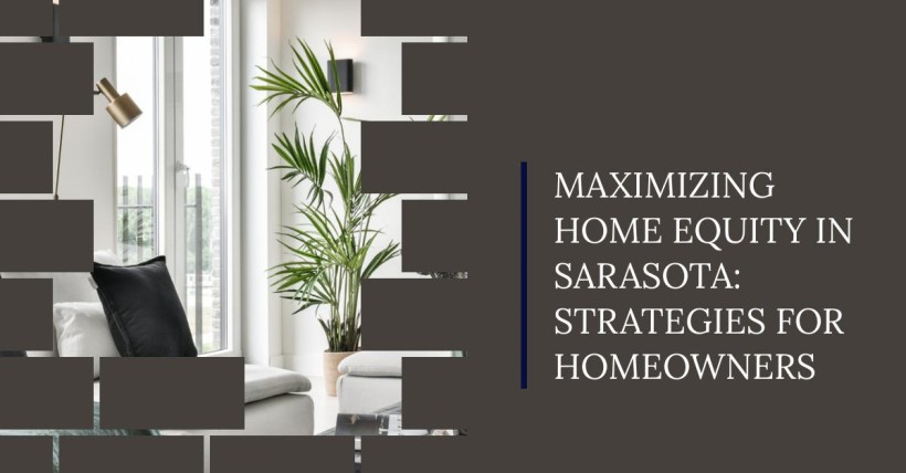 Maximizing Home Equity in Sarasota: Strategies for Homeowners