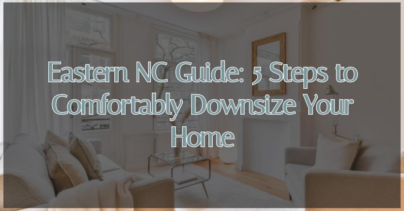 Eastern NC Guide: 5 Steps to Comfortably Downsize Your Home