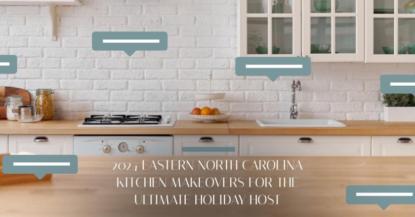 2024 Eastern North Carolina Kitchen Makeovers for the Ultimate Holiday Host