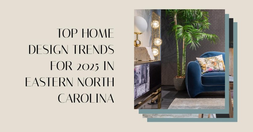 Top Home Design Trends for 2025 in Eastern North Carolina