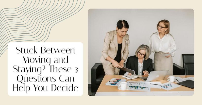 Stuck Between Moving and Staying? These 3 Questions Can Help You Decide