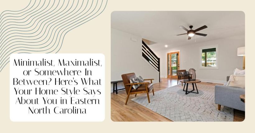Minimalist, Maximalist, or Somewhere In Between? Here’s What Your Home Style Says About You in Eastern North Carolina