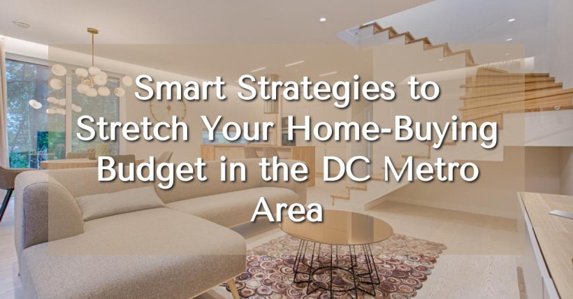 Smart Strategies to Stretch Your Home-Buying Budget in the DC Metro Area