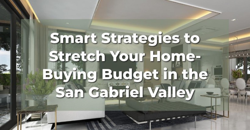 Smart Strategies to Stretch Your Home-Buying Budget in the San Gabriel Valley